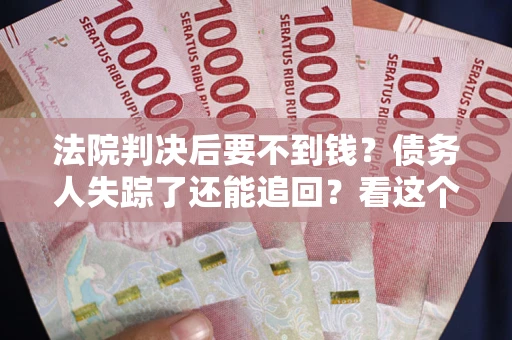 济南法院判决后要不到钱？债务人失踪了还能追回？看这个方法！