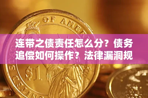 济南连带之债责任怎么分？债务追偿如何操作？法律漏洞规避指南
