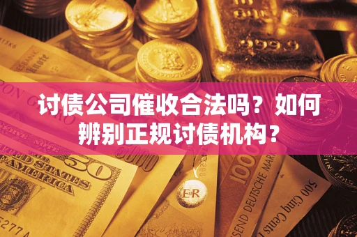济南讨债公司催收合法吗？如何辨别正规讨债机构？