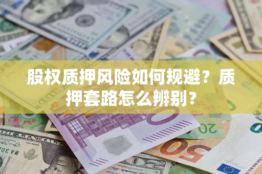 济南股权质押风险如何规避？质押套路怎么辨别？