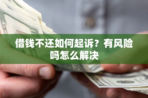 济南借钱不还如何起诉？有风险吗怎么解决