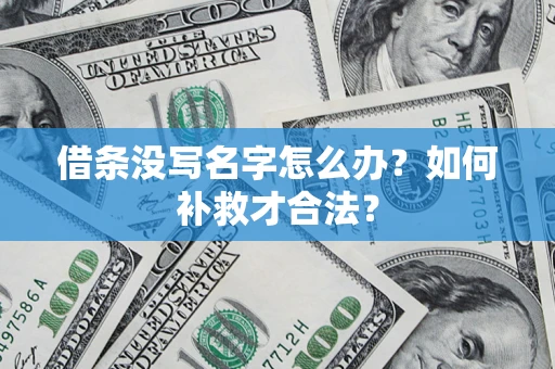 济南借条没写名字怎么办？如何补救才合法？