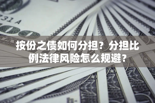 济南按份之债如何分担？分担比例法律风险怎么规避？