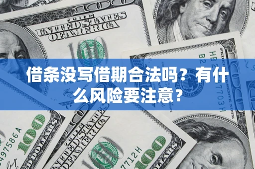 济南借条没写借期合法吗？有什么风险要注意？