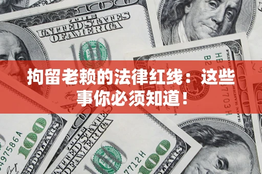 济南拘留老赖的法律红线：这些事你必须知道！