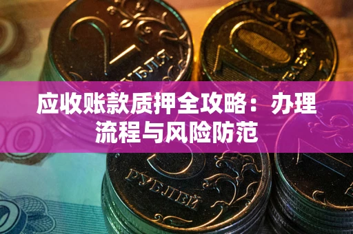 济南应收账款质押全攻略：办理流程与风险防范