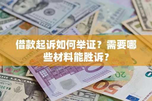 济南借款起诉如何举证？需要哪些材料能胜诉？