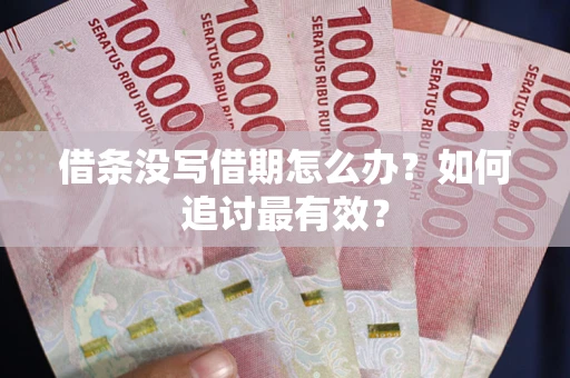 济南借条没写借期怎么办？如何追讨最有效？