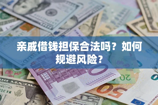 济南亲戚借钱担保合法吗？如何规避风险？