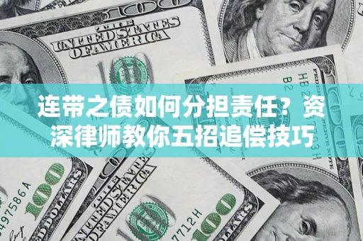 济南连带之债如何分担责任？资深律师教你五招追偿技巧