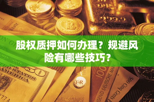 济南股权质押如何办理？规避风险有哪些技巧？
