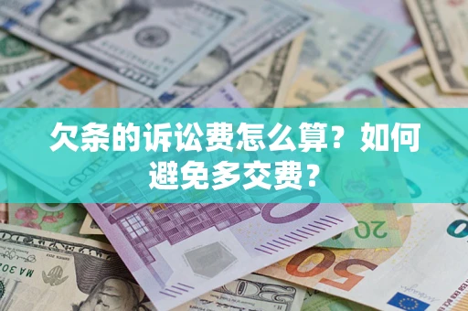 济南欠条的诉讼费怎么算？如何避免多交费？