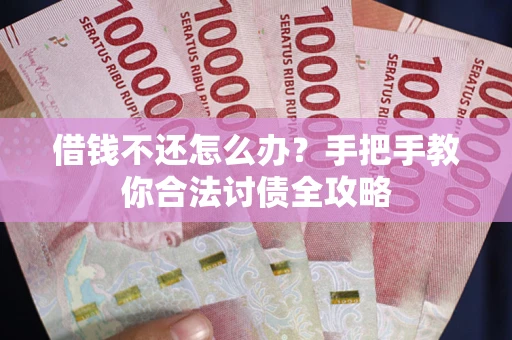 济南借钱不还怎么办？手把手教你合法讨债全攻略