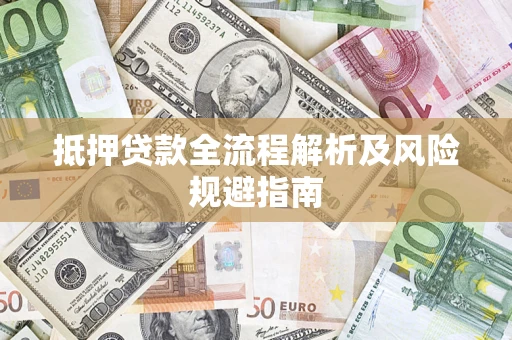 济南抵押贷款全流程解析及风险规避指南