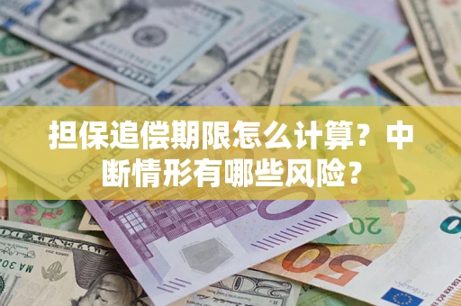 济南担保追偿期限怎么计算？中断情形有哪些风险？